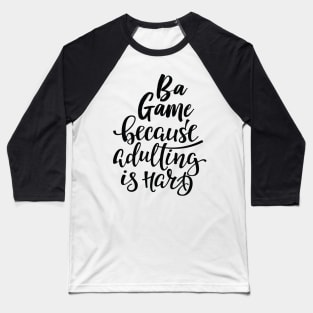 Ba Game Because Adulting Is Hard Baseball T-Shirt